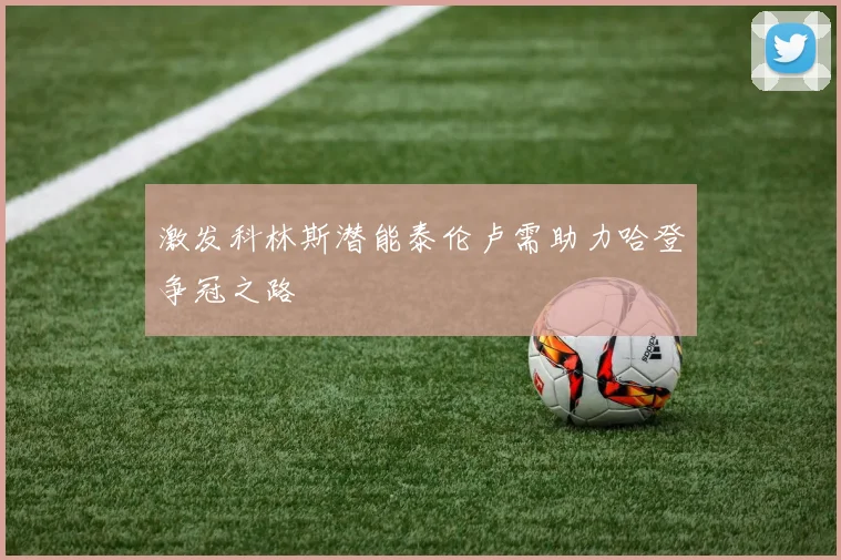 激发科林斯潜能泰伦卢需助力哈登争冠之路